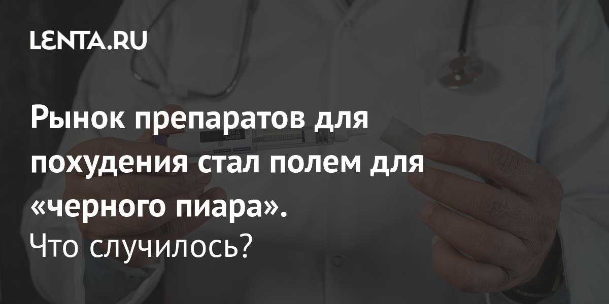Рынок препаратов для похудения стал полем для «черного пиара». Что случилось?